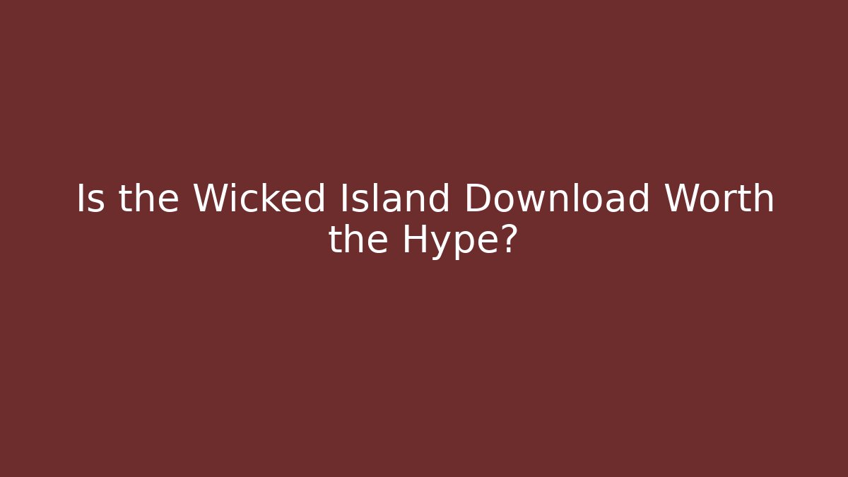 Is the Wicked Island Download Worth the Hype?