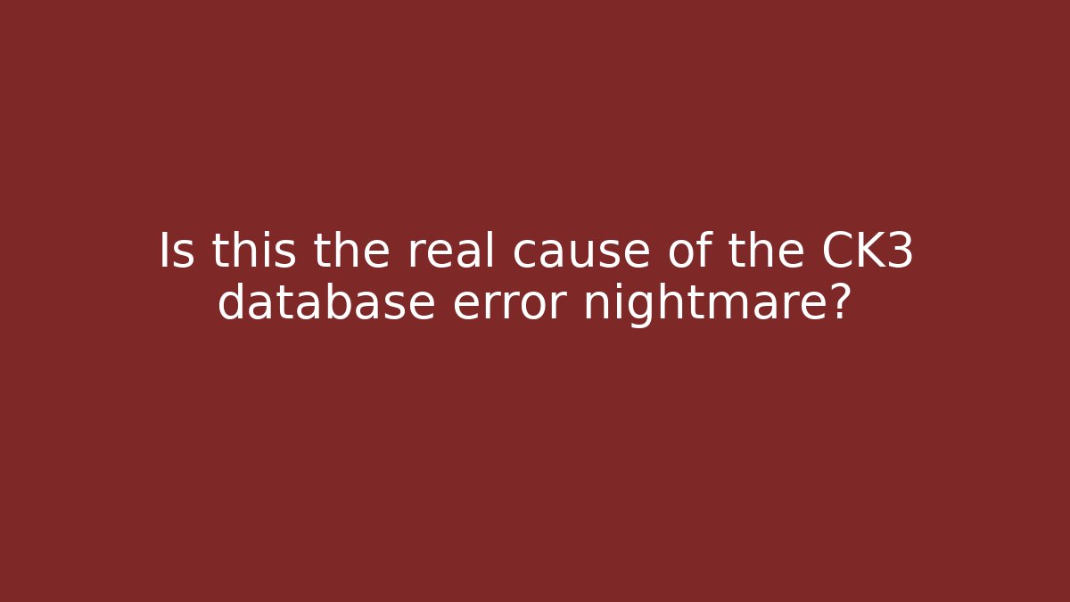 Is this the real cause of the CK3 database error nightmare?