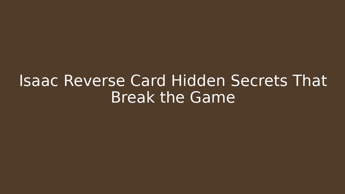 Isaac Reverse Card Hidden Secrets That Break the Game