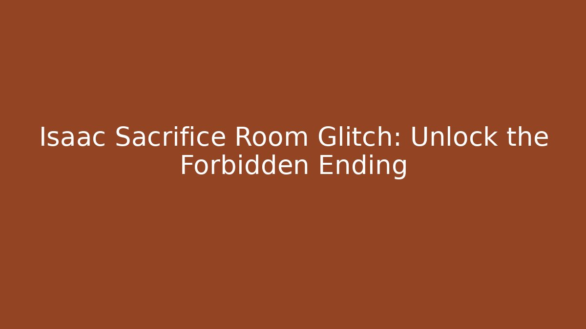 Isaac Sacrifice Room Glitch: Unlock the Forbidden Ending