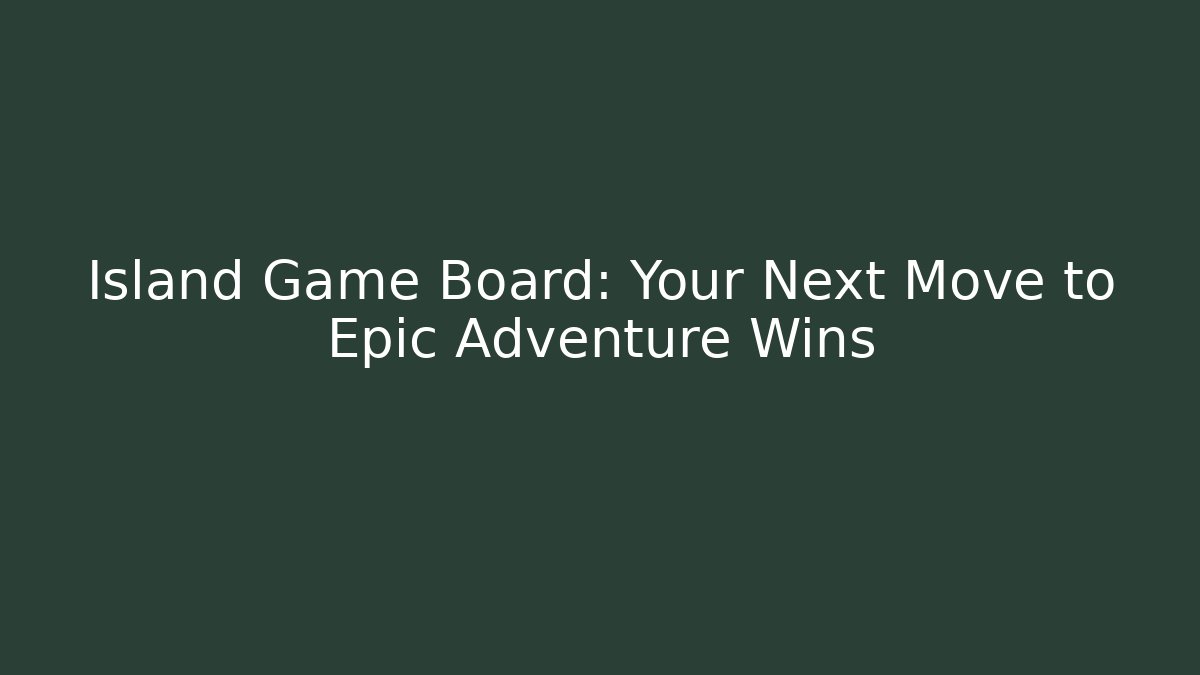 Island Game Board: Your Next Move to Epic Adventure Wins