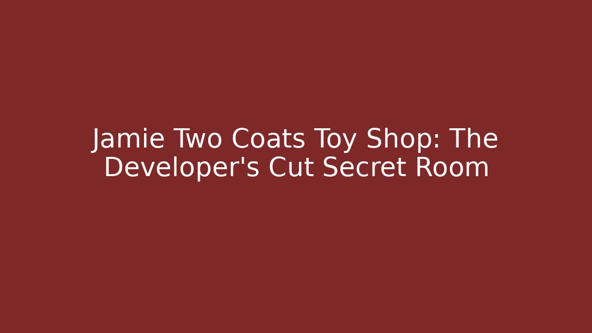 Jamie Two Coats Toy Shop: The Developer's Cut Secret Room
