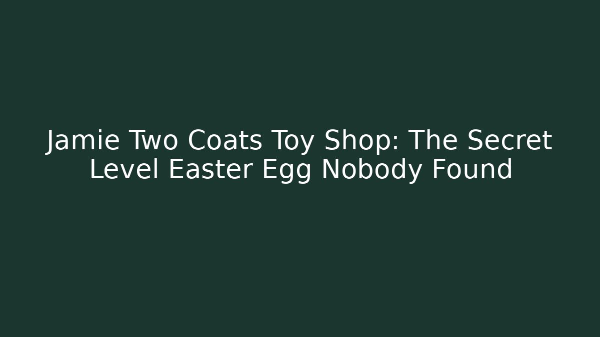 Jamie Two Coats Toy Shop: The Secret Level Easter Egg Nobody Found