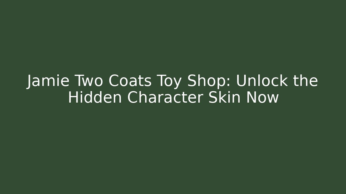 Jamie Two Coats Toy Shop: Unlock the Hidden Character Skin Now