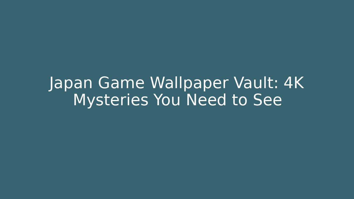 Japan Game Wallpaper Vault: 4K Mysteries You Need to See