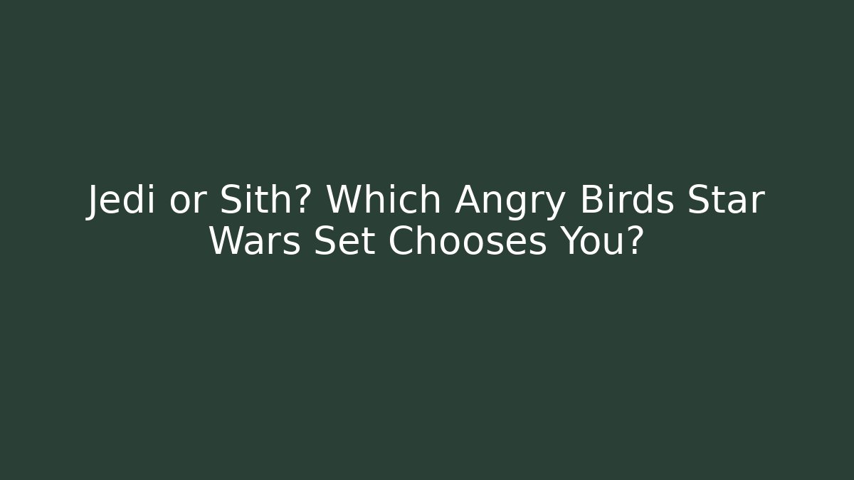 Jedi or Sith? Which Angry Birds Star Wars Set Chooses You?