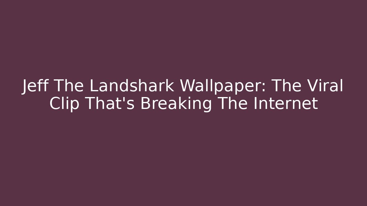 Jeff The Landshark Wallpaper: The Viral Clip That's Breaking The Internet
