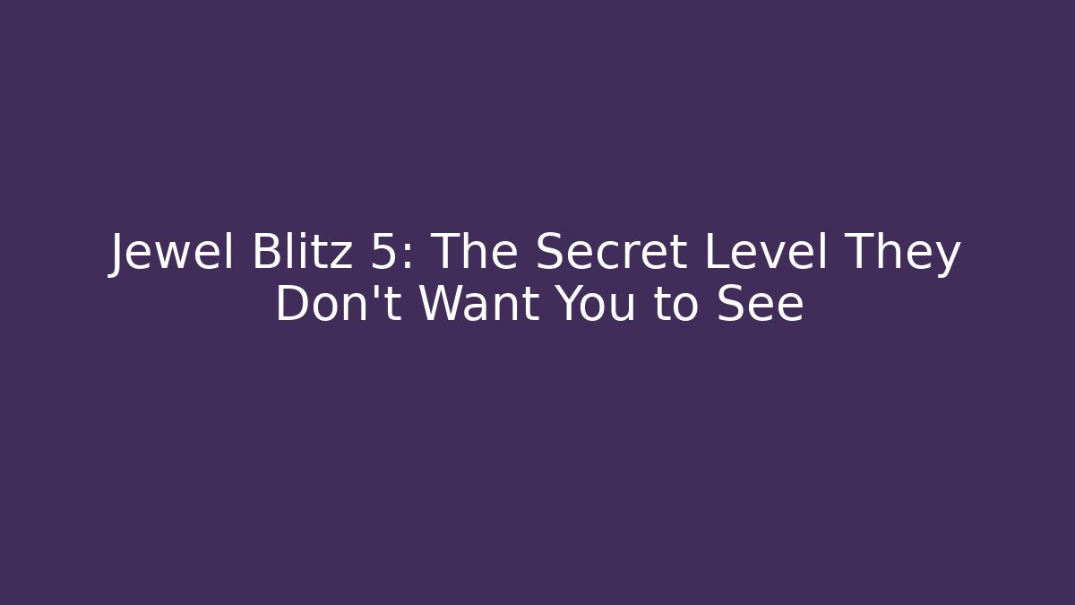 Jewel Blitz 5: The Secret Level They Don’t Want You to See