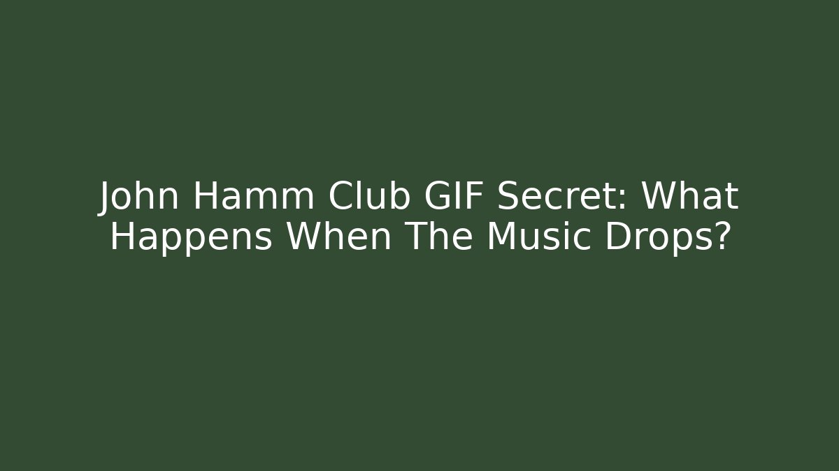 John Hamm Club GIF Secret: What Happens When The Music Drops?