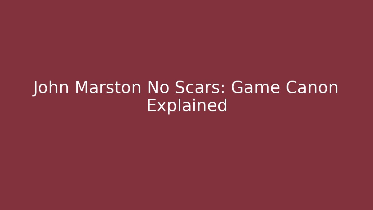 John Marston No Scars: Game Canon Explained