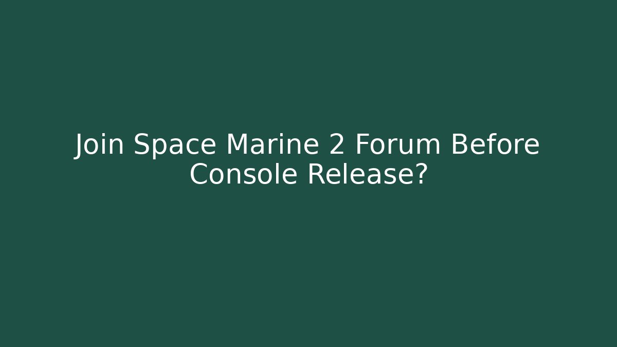 Join Space Marine 2 Forum Before Console Release?