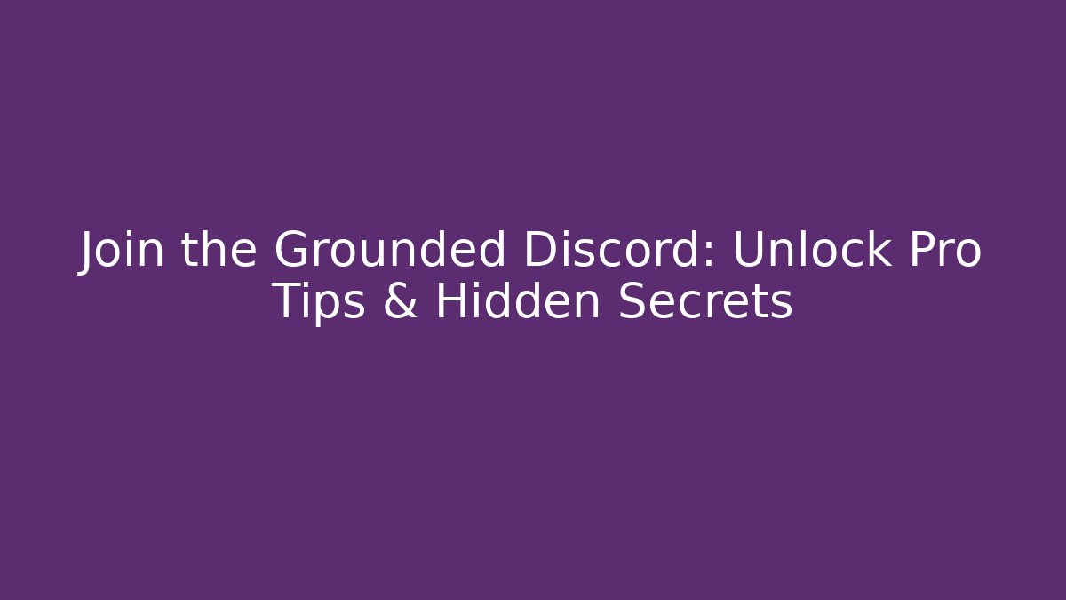 Join the Grounded Discord: Unlock Pro Tips & Hidden Secrets