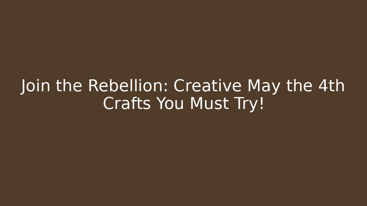Join the Rebellion: Creative May the 4th Crafts You Must Try! - Buddy Program