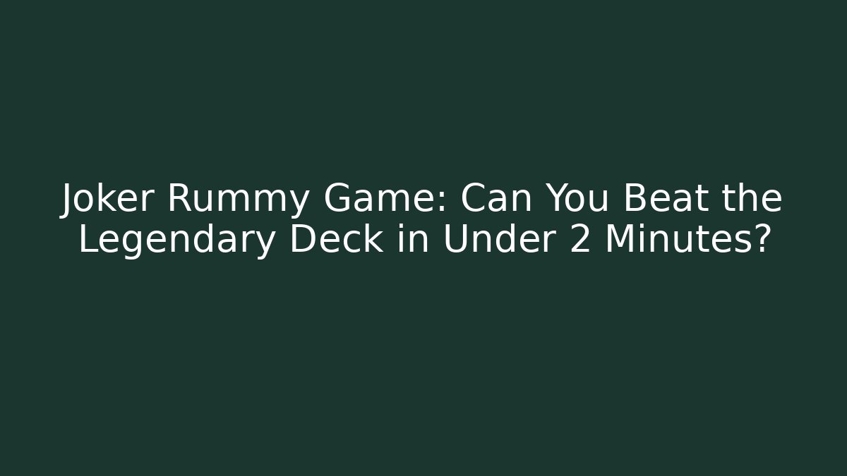 Joker Rummy Game: Can You Beat the Legendary Deck in Under 2 Minutes?