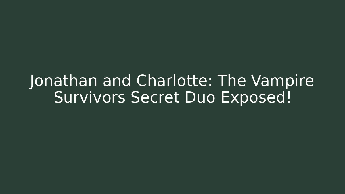 Jonathan and Charlotte: The Vampire Survivors Secret Duo Exposed!