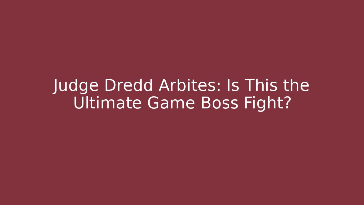Judge Dredd Arbites: Is This the Ultimate Game Boss Fight?