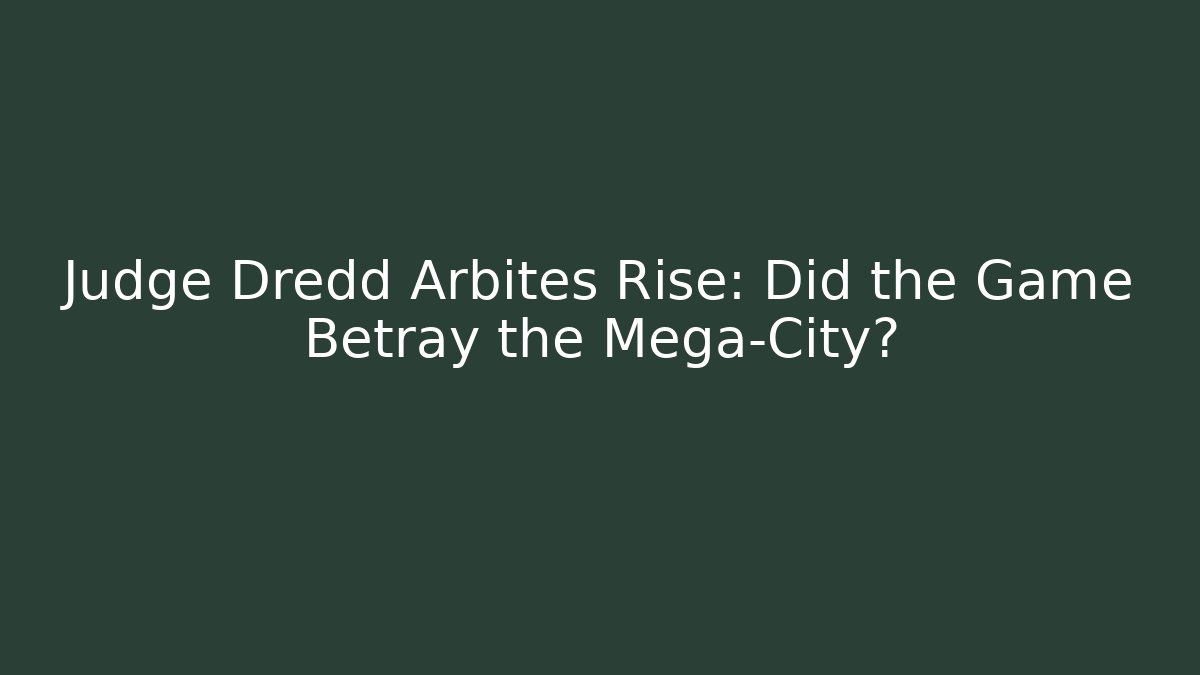 Judge Dredd Arbites Rise: Did the Game Betray the Mega-City?