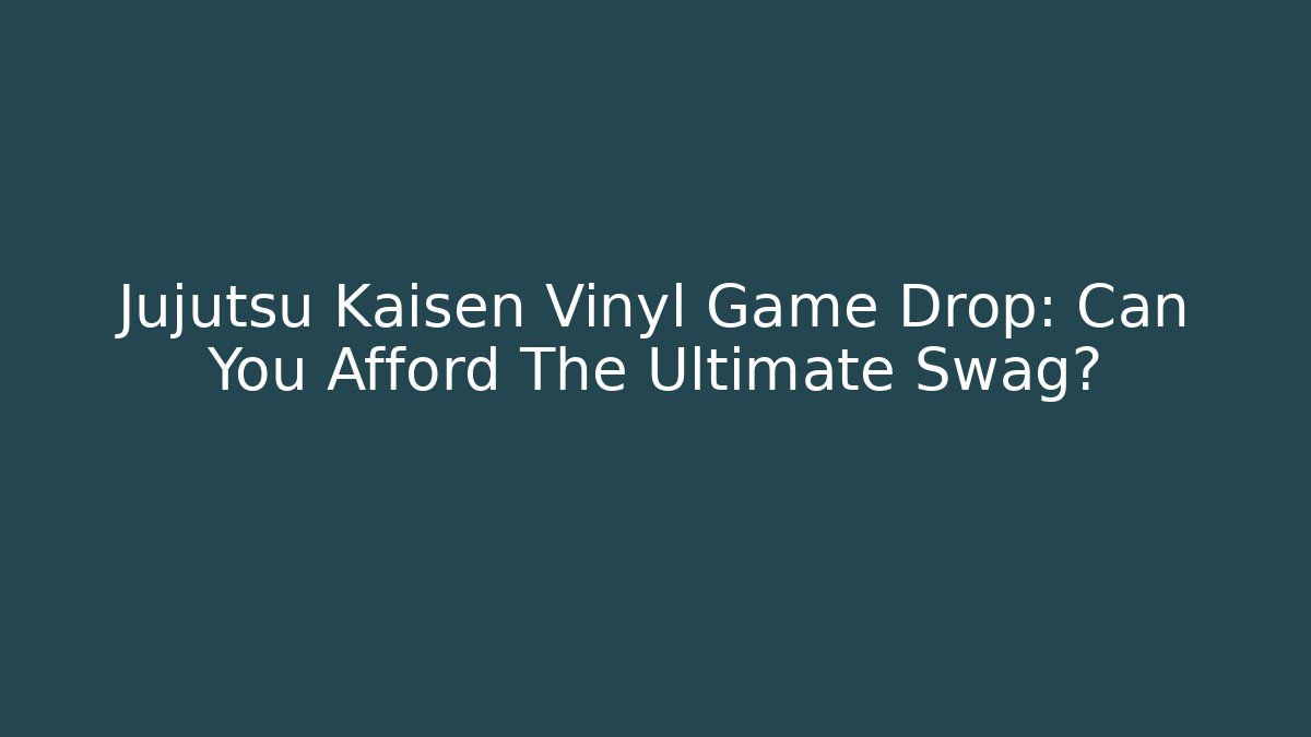 Jujutsu Kaisen Vinyl Game Drop: Can You Afford The Ultimate Swag?