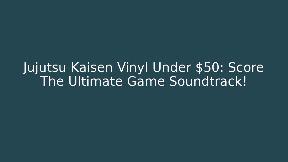 Jujutsu Kaisen Vinyl Under $50: Score The Ultimate Game Soundtrack!