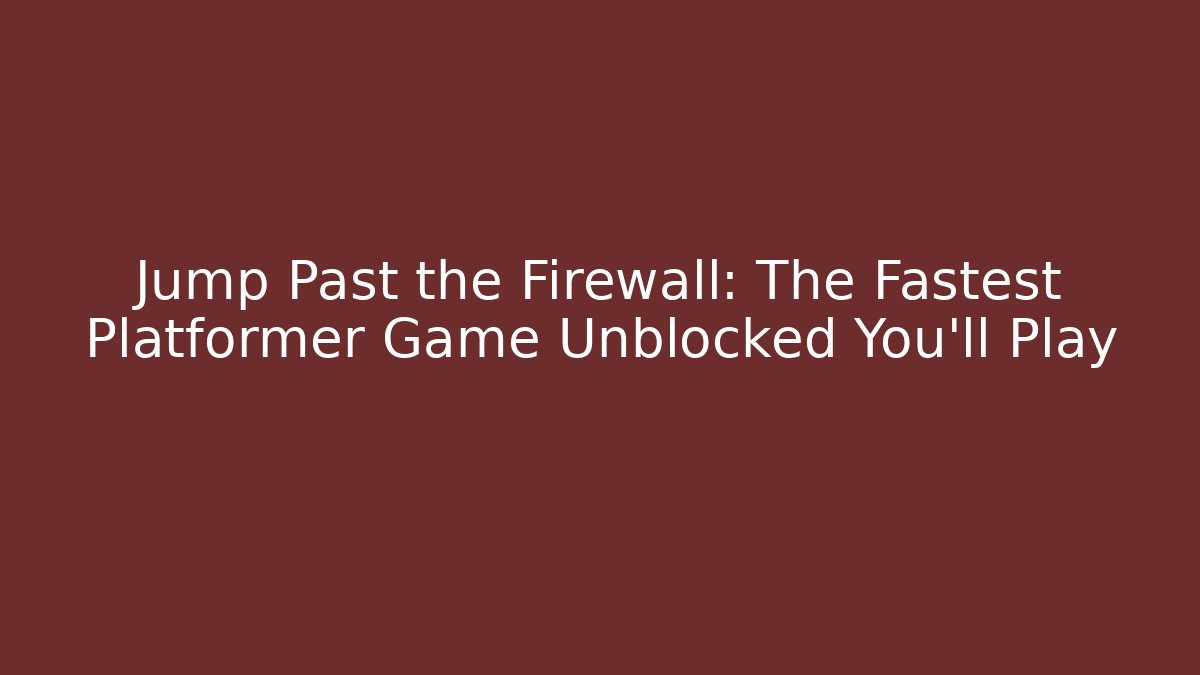 Jump Past the Firewall: The Fastest Platformer Game Unblocked You'll Play