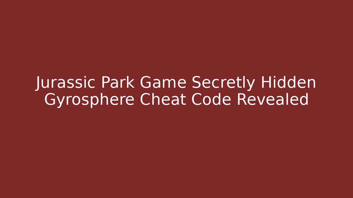 Jurassic Park Game Secretly Hidden Gyrosphere Cheat Code Revealed