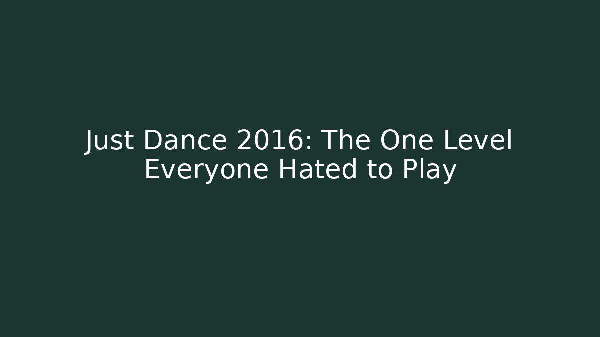 Just Dance 2016: The One Level Everyone Hated to Play
