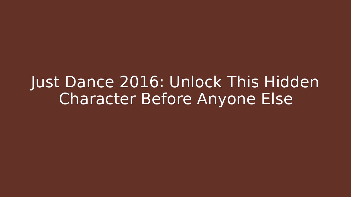 Just Dance 2016: Unlock This Hidden Character Before Anyone Else