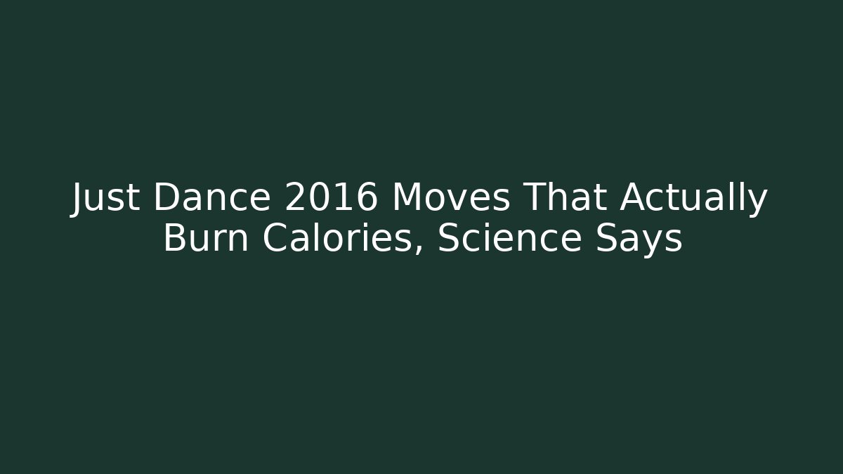 Just Dance 2016 Moves That Actually Burn Calories, Science Says