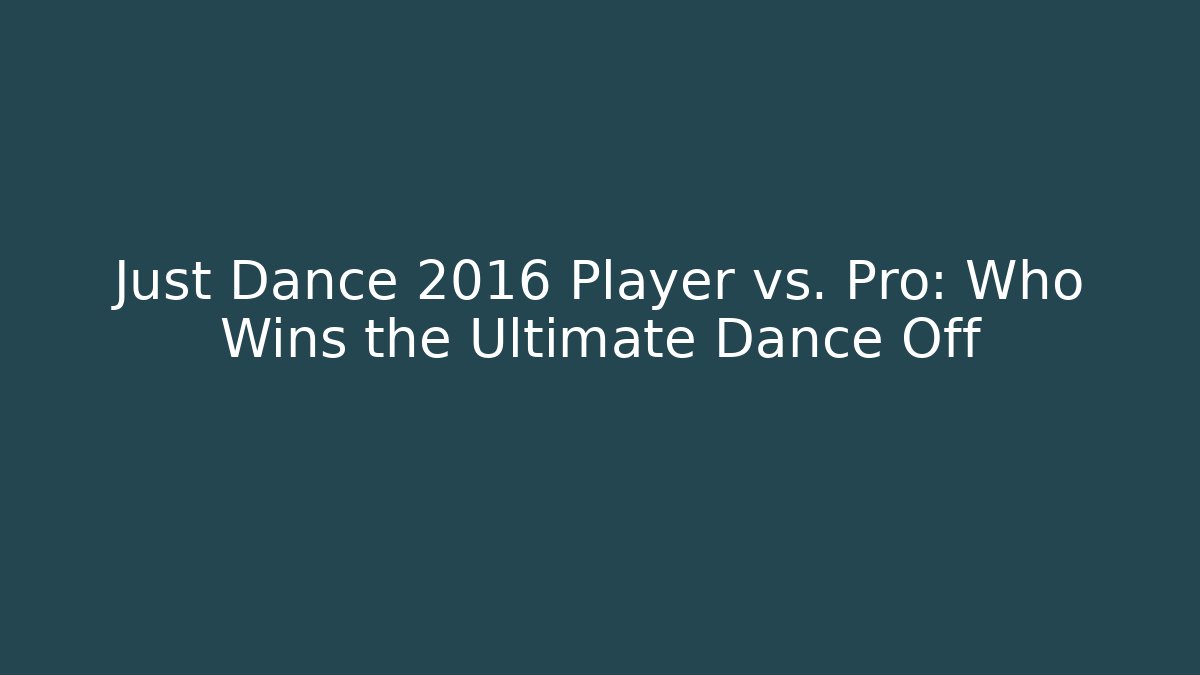 Just Dance 2016 Player vs. Pro: Who Wins the Ultimate Dance Off