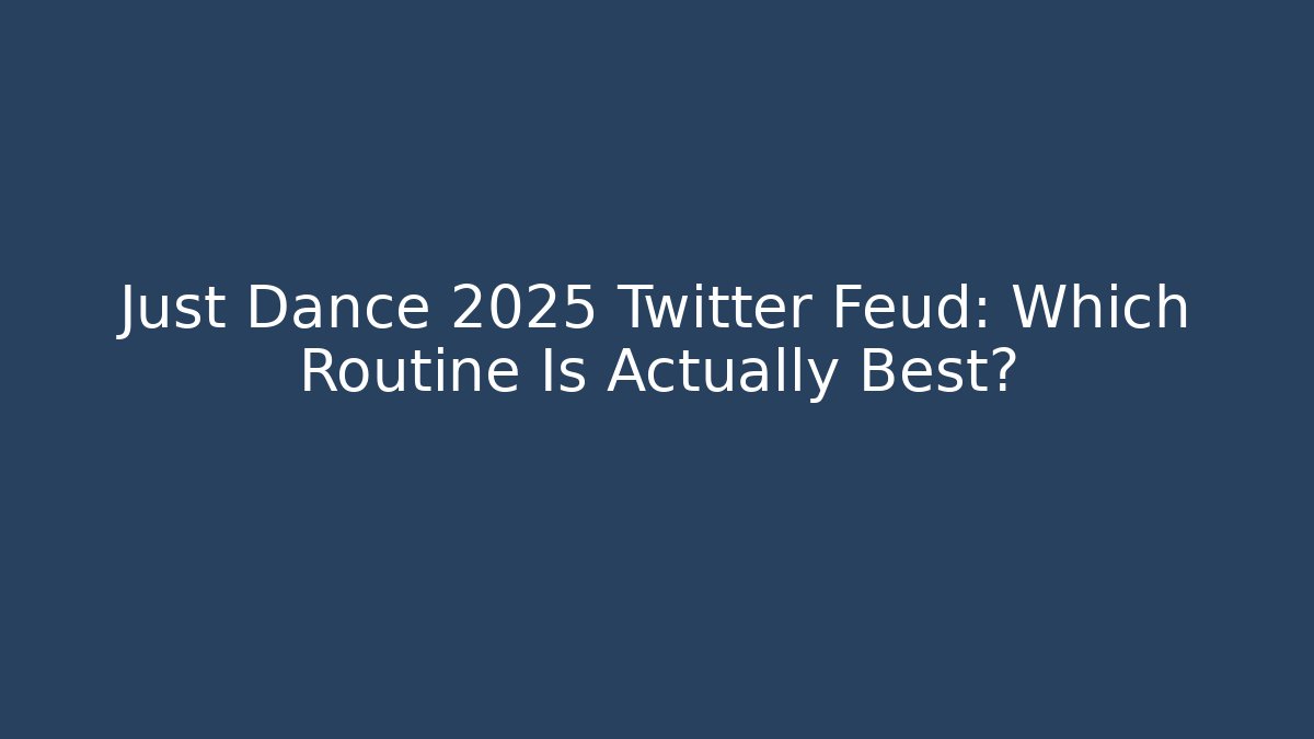 Just Dance 2025 Twitter Feud: Which Routine Is Actually Best?