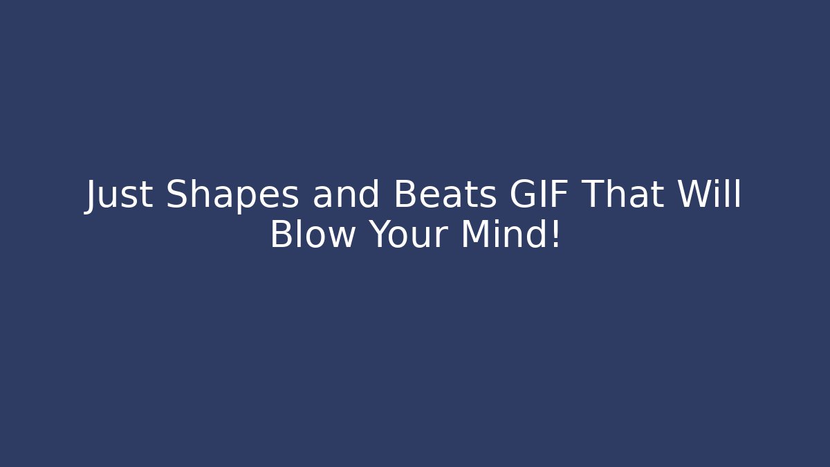 Just Shapes and Beats GIF That Will Blow Your Mind!