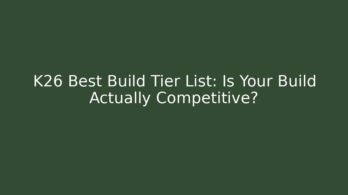 K26 Best Build Tier List: Is Your Build Actually Competitive? - Buddy Program
