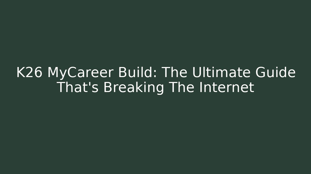 K26 MyCareer Build: The Ultimate Guide That's Breaking The Internet