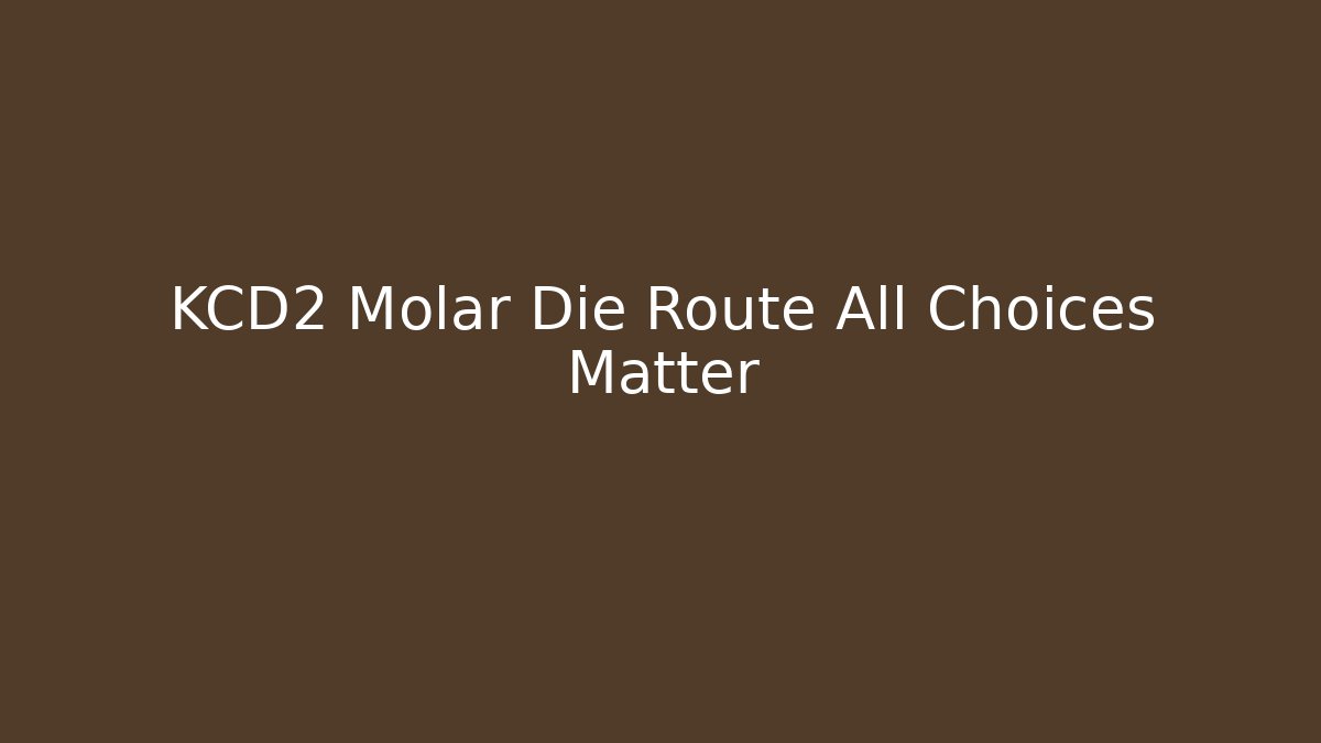KCD2 Molar Die Route All Choices Matter