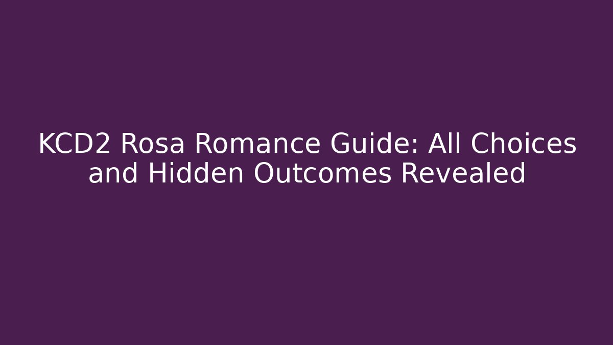 KCD2 Rosa Romance Guide: All Choices and Hidden Outcomes Revealed