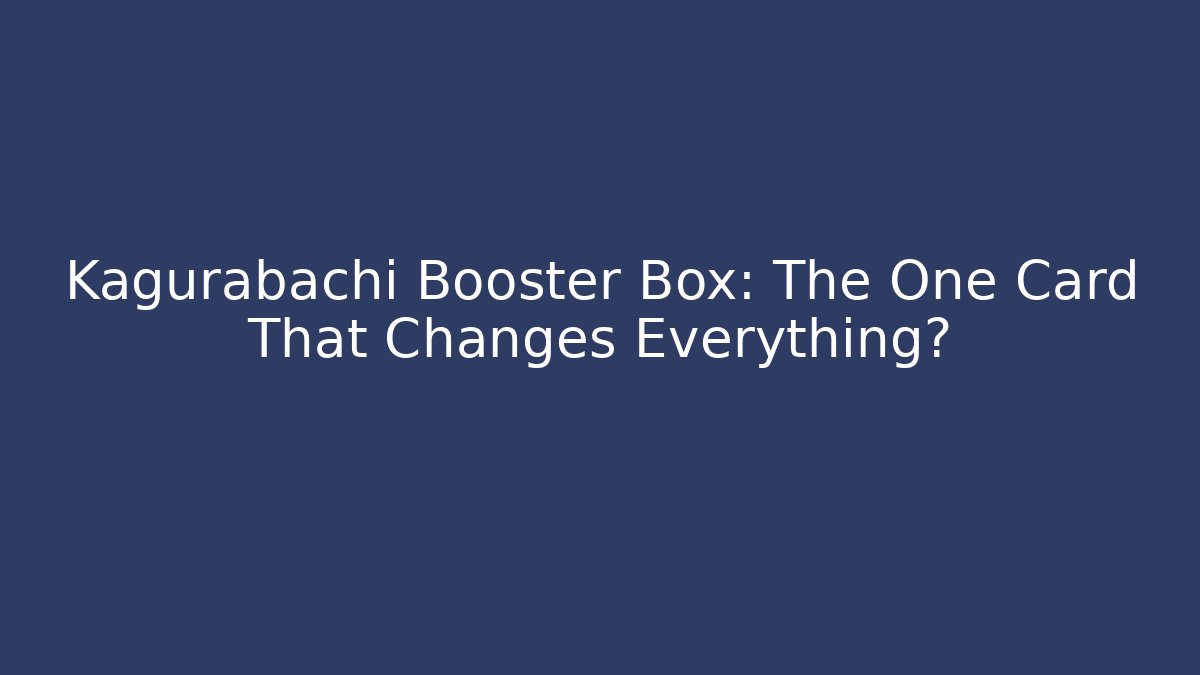Kagurabachi Booster Box: The One Card That Changes Everything?