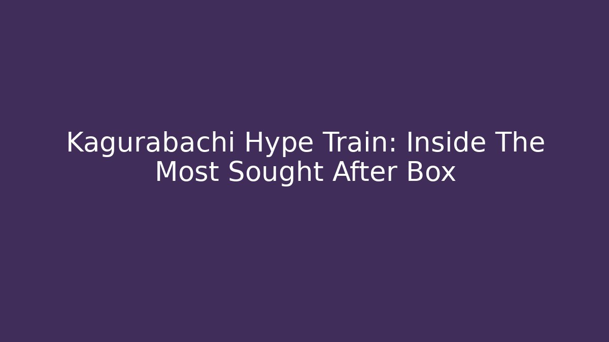 Kagurabachi Hype Train: Inside The Most Sought After Box - Buddy Program