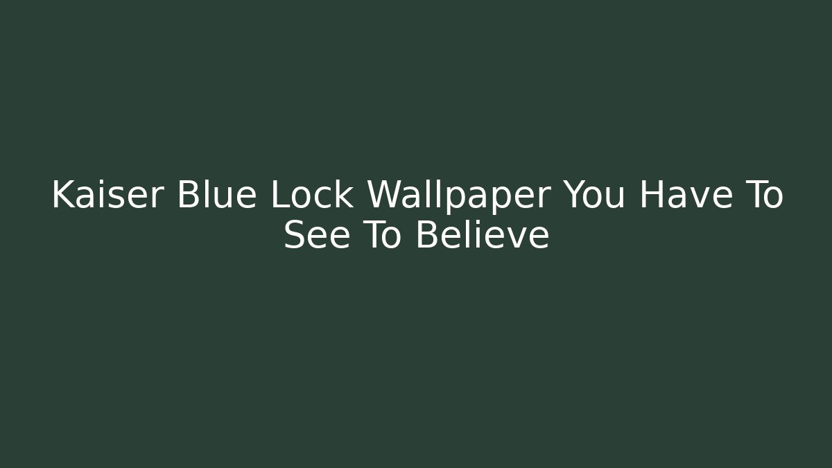 Kaiser Blue Lock Wallpaper You Have To See To Believe