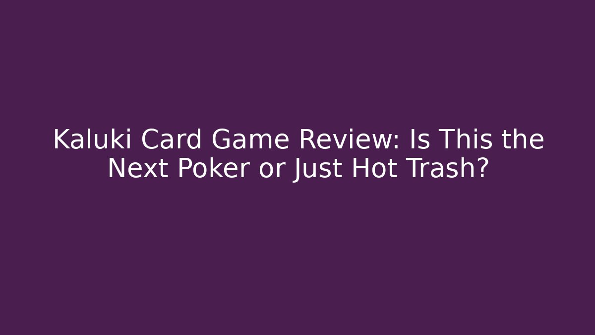 Kaluki Card Game Review: Is This the Next Poker or Just Hot Trash?