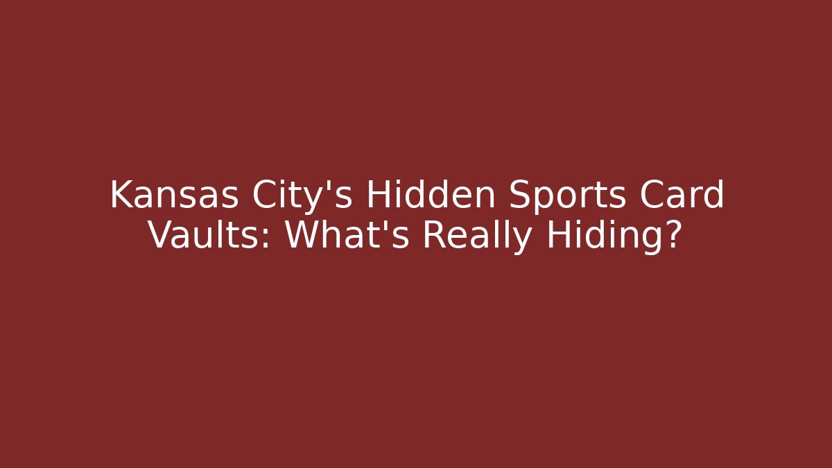 Kansas City's Hidden Sports Card Vaults: What's Really Hiding?