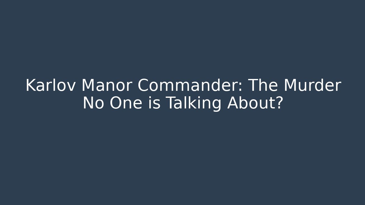 Karlov Manor Commander: The Murder No One is Talking About?