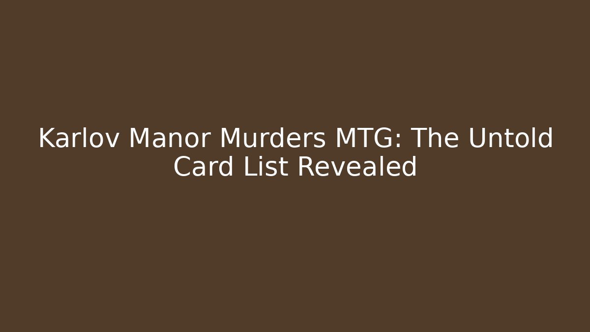 Karlov Manor Murders MTG: The Untold Card List Revealed