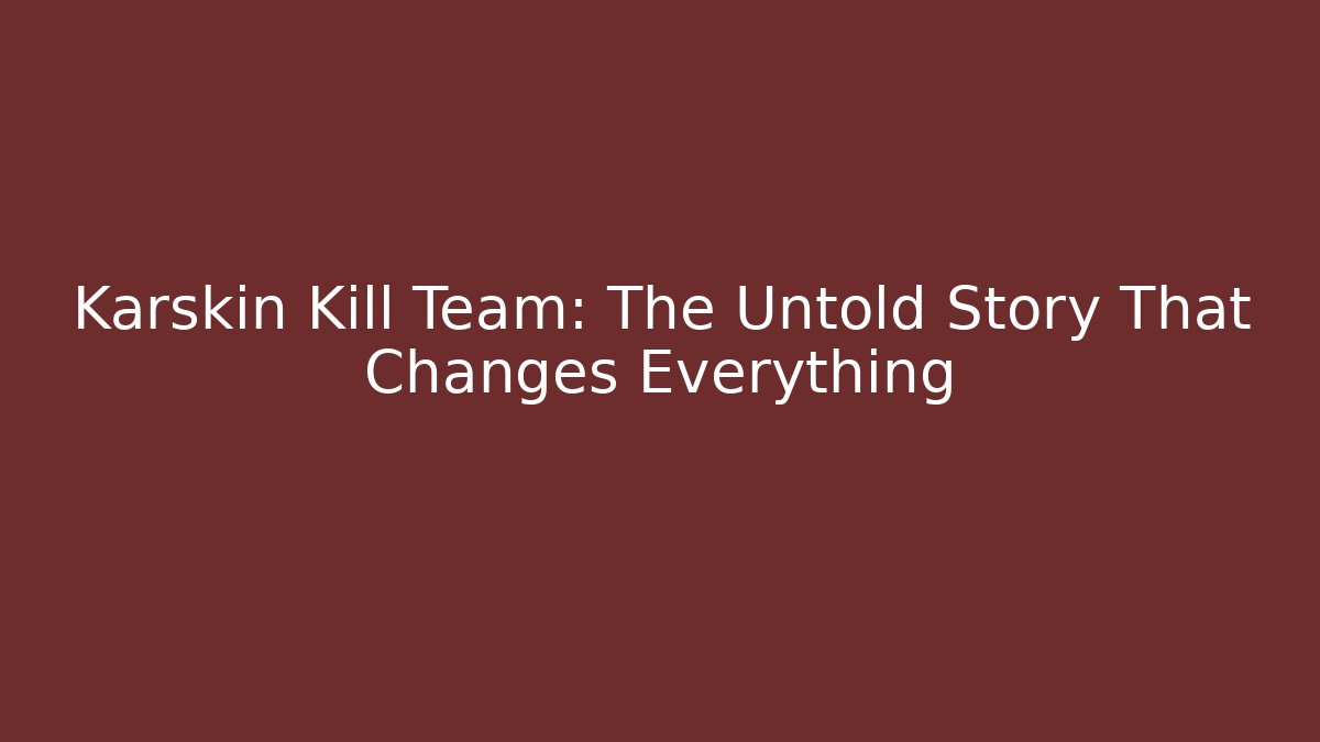 Karskin Kill Team: The Untold Story That Changes Everything