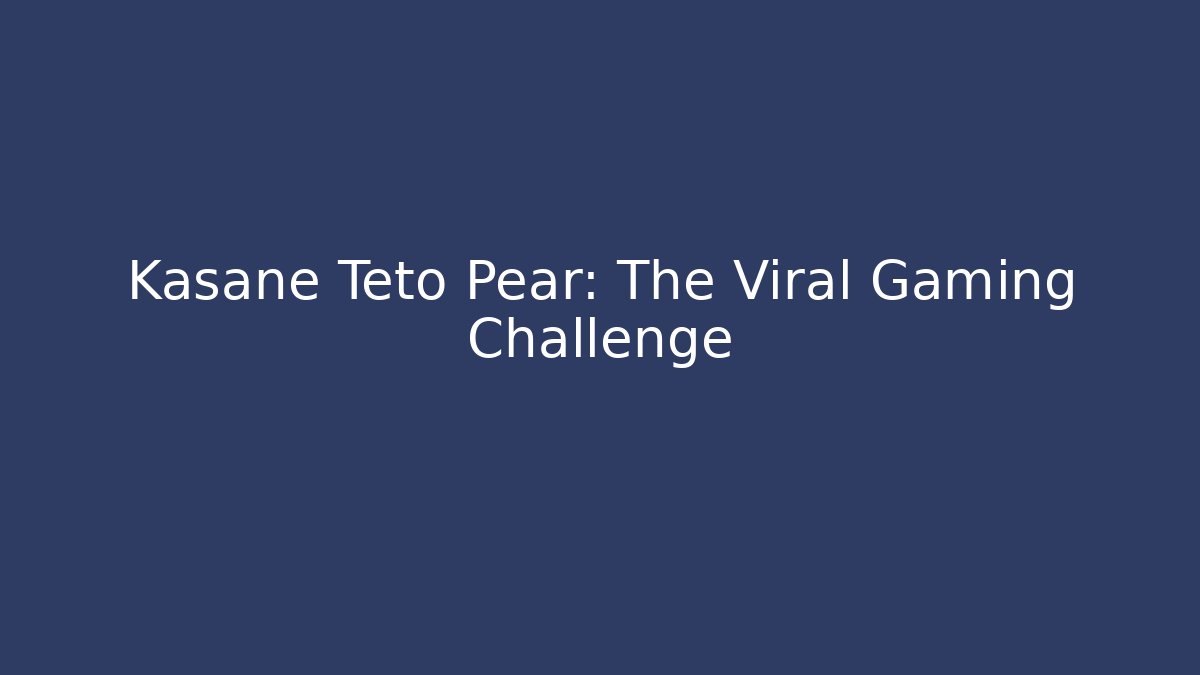 Kasane Teto Pear: The Viral Gaming Challenge