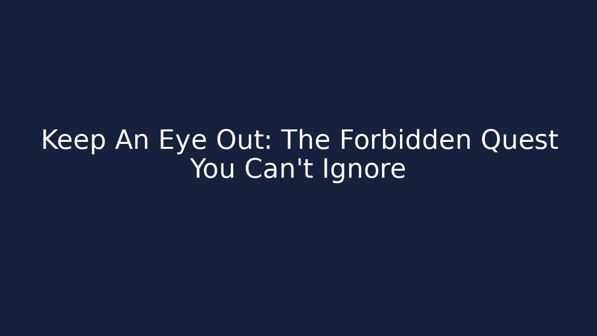 Keep An Eye Out: The Forbidden Quest You Can't Ignore