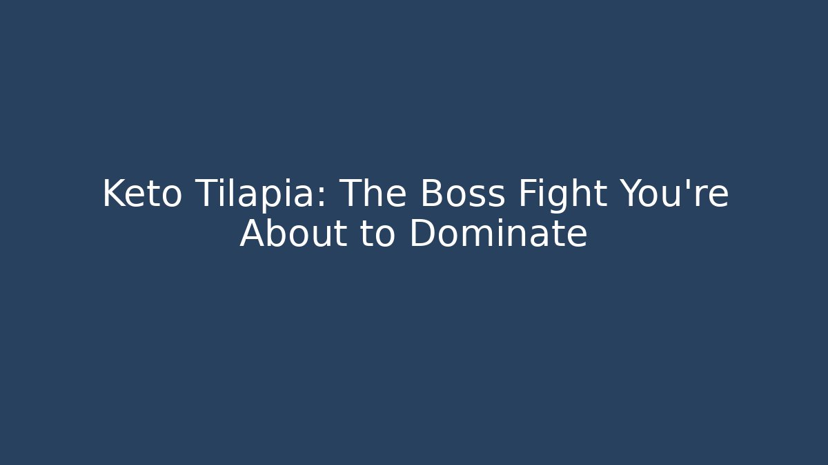 Keto Tilapia: The Boss Fight You're About to Dominate