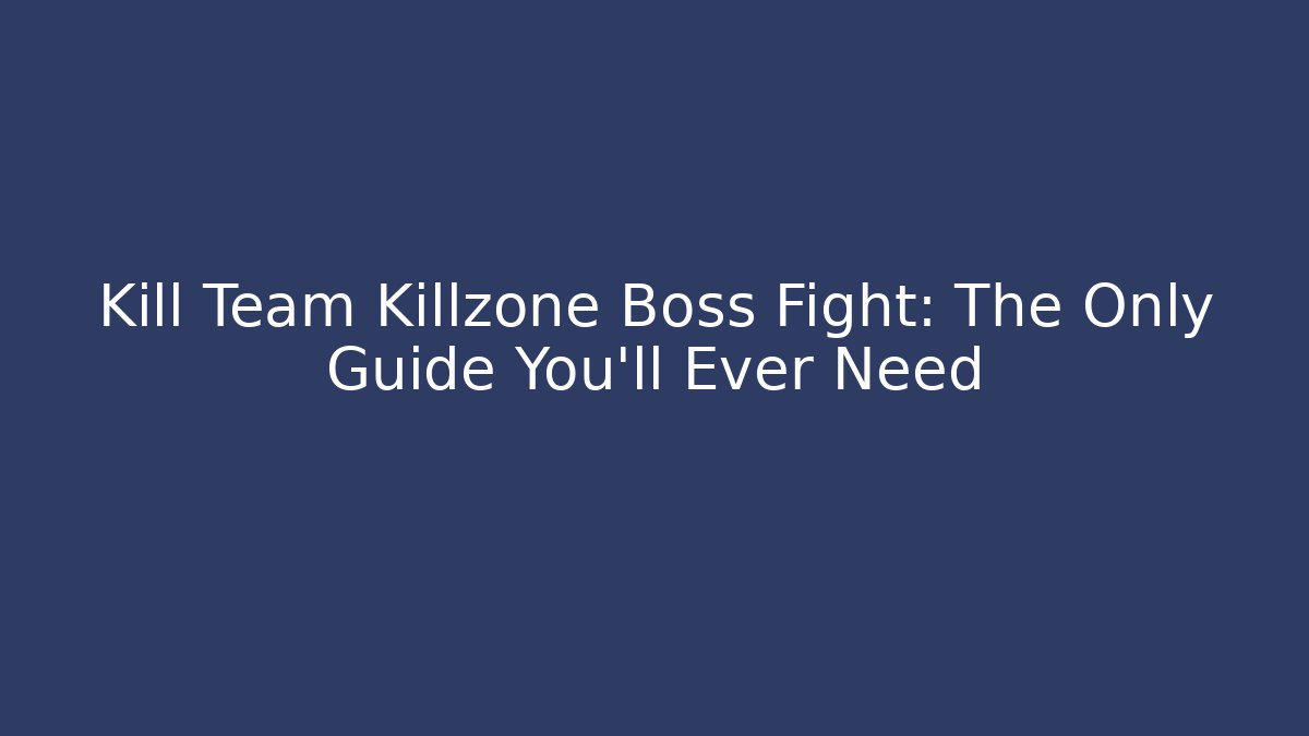 Kill Team Killzone Boss Fight: The Only Guide You'll Ever Need