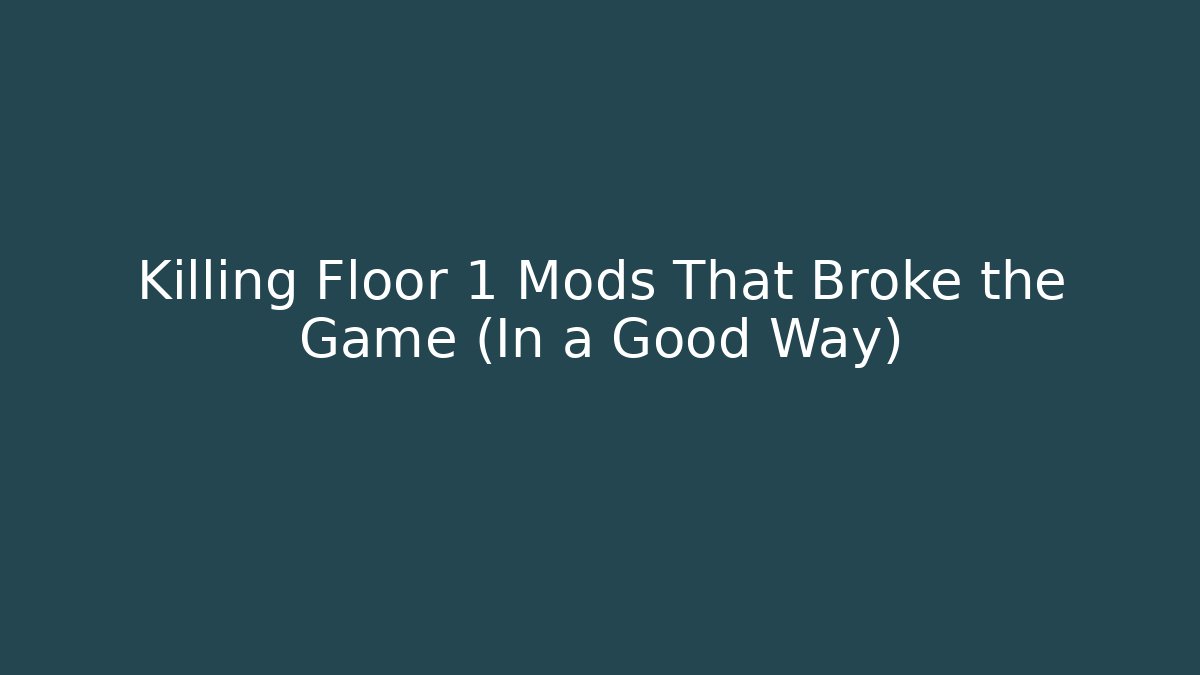 Killing Floor 1 Mods That Broke the Game (In a Good Way)