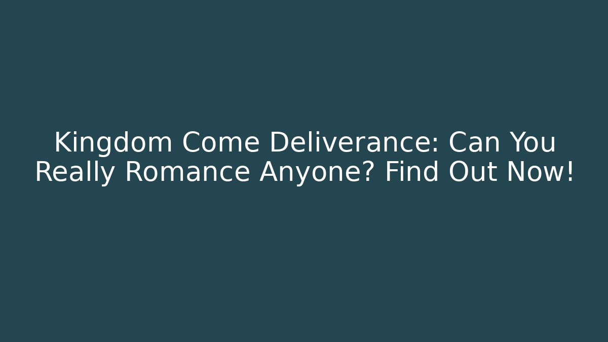 Kingdom Come Deliverance: Can You Really Romance Anyone? Find Out Now!