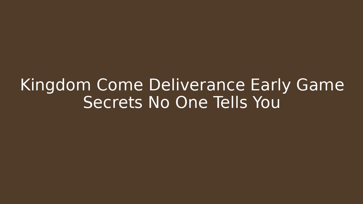 Kingdom Come Deliverance Early Game Secrets No One Tells You